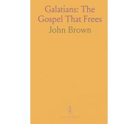 Galatians: The Gospel That Frees: A clear, faithful exposition of Paul’s message on justification, law, and Christian liberty