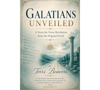 Galatians Unveiled: A Verse-by-Verse Revelation from The Original Greek (The Unveiled Series)
