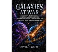 Galaxies At War: An Intergalactic War Between Planet Earth and the Andromeda Galaxy Threatens the Extinction of Mankind