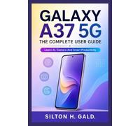 GALAXY A37 5G: THE COMPLETE USER GUIDE: Learn AI, Camera And Smart Productivity