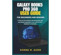 Galaxy Book5 Pro 360 User Guide for Beginners and Seniors: A Step-by-Step Manual for Navigating and Mastering Samsung’s 2-in-1 Laptop with Windows 11 Features
