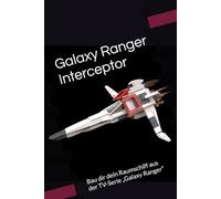 Galaxy Ranger Interceptor: Bau dir dein Raumschiff aus der TV-Serie „Galaxy Ranger“