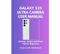 Galaxy S25 Ultra Camera User Manual: Settings, Modes and Photo Tips for Beginners