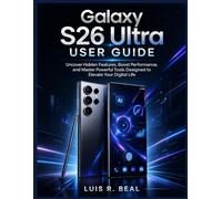 Galaxy S26 Ultra USER GUIDE: Uncover Hidden Features, Boost Performance, and Master Powerful Tools Designed to Elevate Your Digital Life