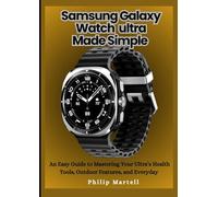 Galaxy Watch Ultra Made Simple: An Easy Guide to Mastering Your Ultra’s Health Tools, Outdoor Features, and Everyday (Made Simple Series Easy Guides for Phones, Watches & Smart Devices)