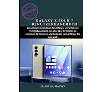 GALAXY Z FOLD 7 BENUTZERHANDBUCH: Das ultimative Handbuch für Anfänger und erfahrene Technikbegeisterte, um alles über Ihr Telefon zu meistern, für Senioren und Anfänger, vom Anfänger bis zum Profi