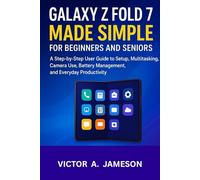 Galaxy Z Fold 7 Made Simple for Beginners and Seniors: A Step-by-Step User Guide to Setup, Multitasking, Camera Use, Battery Management, and Everyday Productivity