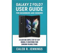 Galaxy Z Fold 7 User Guide for Beginners and Seniors: A Clear and Simple Step-by-Step Manual for Mastering Your Samsung Foldable Phone