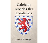 Galehaut, sire des Îles Lointaines Jacques Boulenger: table ronde, chevalier, légende arthurienne (French Edition)