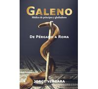 GALENO. DE PÉRGAMO A ROMA: Médico de príncipes y gladiadores