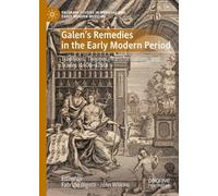 Galen's Remedies in the Early Modern Period: Traditions, Theories, Transformations, and Trades (1400-1750) (Palgrave Studies in Medieval and Early Modern Medicine)