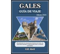 GALES GUÍA DE VIAJE 2025: Descubriendo el corazón de Gales: un viaje a través de lugares históricos, maravillas naturales, cocina local y aventuras ... movimiento: Guías de destinos de Gill Abril)