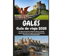 GALES Guía de viaje 2025: Un viaje a través de su historia, cultura y paisaje: explorando la tierra, la gente y las tradiciones que dan forma a la identidad galesa.