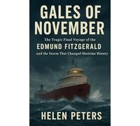 Gales Of November: The Tragic Final Voyage of the Edmund Fitzgerald and the Storm That Changed Maritime History