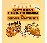 GALETTE DES ROIS ET BRIOCHETTE CHOCOLAT AU CONCOURS DE PÂTISSERIE: histoire gourmande, livre de cuisine et recettes en famille, jeux pour enfants dès ... coloriages. cadeau, cuisine, chocolat