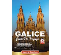 GALICE GUIDE DE VOYAGE 2025: Découvrez Saint-Jacques-de-Compostelle, escapades côtières, sentiers de randonnée, cuisine locale et villages cachés dans le paradis vert de l'Espagne