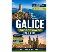 GALICE GUIDE DE VOYAGE 2026-2027: Explorez les rias, les chemins de pèlerinage et les marchés locaux du nord-ouest de l'Espagne.
