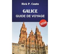GALICE GUIDE DE VOYAGE 2026: Explorez la côte nord-ouest de l'Espagne, ses villes historiques, sa culture, sa cuisine locale et ses aventures en plein air