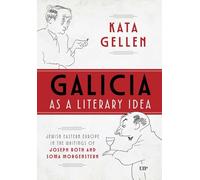 Galicia As a Literary Idea: Jewish Eastern Europe in the Writings of Joseph Roth and Soma Morgenstern (German and European Studies)