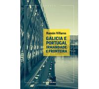 GALICIA E PORTUGAL IRMANDADE E FRONTEIRA | Ramón Villares