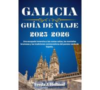 GALICIA GUÍA DE VIAJE 2025-2026 (A TODO COLOR): Una escapada inmersiva a las costas celtas, las montañas brumosas y las tradiciones conmovedoras del paraíso verde de España.