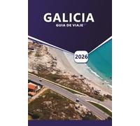 GALICIA GUÍA DE VIAJE 2026: Las mejores playas, pueblos históricos, información local, comida, vino y rutas del Camino para explorar el noroeste de España