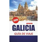 GALICIA GUÍA DE VIAJE 2026: Pueblos costeros, senderos celtas, marisquerías, pueblos escondidos y consejos de viaje para descubrir el verde noroeste de España