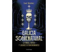 Galicia sobrenatural. Leyendas, mitos y lugares extraordinarios | Tomé Martinez