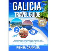 GALICIA TRAVEL GUIDE 2025-2026: A Comprehensive Guiding Manual to each Spots, Gem, Destination, Dishes and Wine, and Action-Packed Activities for your Memorable Journey