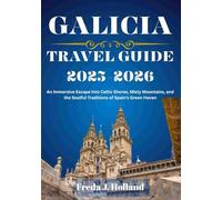 GALICIA TRAVEL GUIDE 2025-2026 (FULL COLOR): An Immersive Escape into Celtic Shores, Misty Mountains, and the Soulful Traditions of Spain’s Green Haven