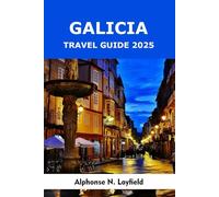 Galicia Travel Guide 2025: Stories, Flavors, and Landscapes From Spain’s Wild Atlantic Corner