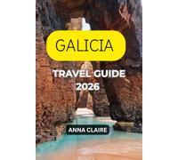 GALICIA TRAVEL GUIDE 2026: Discover Santiago de Compostela, the Cíes Islands, Costa da Morte, Ribeira Sacra, Authentic Villages, Scenic Drives, Local Cuisine, Transportation, and Local Secrets