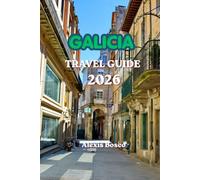 GALICIA TRAVEL GUIDE 2026: Experience the Best of Galicia with Insider Recommendations, Coastal Road Trips, Traditional Cuisine, Nature Escapes, and Smart Travel Planning
