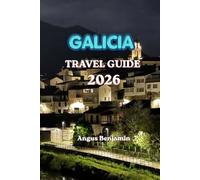 GALICIA TRAVEL GUIDE 2026: The Complete Guide to Exploring Spain's Green Paradise, Atlantic Coast, Historic Cities, Hidden Villages, and Legendary Pilgrimage Routes