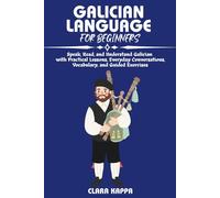 GALICIAN LANGUAGE FOR BEGINNERS: Speak, Read, and Understand Galician with Practical Lessons, Everyday Conversations, Vocabulary, and Guided Exercises (Language Mastery Guides)