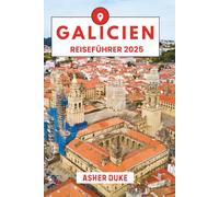 Galicien Reiseführer 2025: Das unverzichtbare Handbuch zu den besten Orten, Top-Sehenswürdigkeiten und geheimen Orten vor Ort