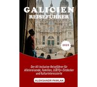 GALICIEN REISEFÜHRER 2025: Der All-Inclusive-Reiseführer für Alleinreisende, Familien, LGBTQ+-Entdecker und Kulturinteressierte