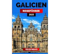 GALICIEN REISEFÜHRER 2025: Eine Reise durch Galiciens reiches Erbe, wunderschöne Landschaften und authentische Küche