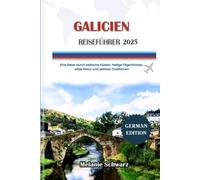 GALICIEN REISEFÜHRER 2025: Eine Reise durch keltische Küsten, heilige Pilgerfahrten, wilde Natur und zeitlose Traditionen