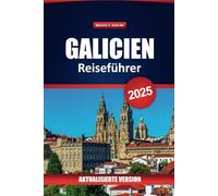Galicien Reiseführer 2025: Entdecken Sie die besten Reiseziele, die lokale Kultur, die Küche, die historischen Städte und praktische Tipps im Nordwesten Spaniens
