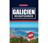 Galicien Reiseführer 2025: Entdecken Sie die besten Strände, die lokale Kultur, Restaurants, praktische Tipps, malerische Landschaften und Küstendörfer im Nordwesten Spaniens