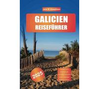 GALICIEN REISEFÜHRER 2025: Entdecken Sie die reiche Kultur, die malerischen Landschaften und die einzigartigen Traditionen Galiziens