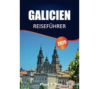 GALICIEN REISEFÜHRER 2025: Erleben Sie atemberaubende Küsten, eine tief verwurzelte Geschichte, malerische Autofahrten, ausgeprägte Traditionen, ... malerische Wanderwege im Nordwesten Spaniens.