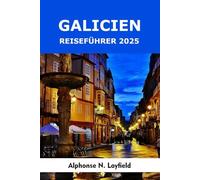 Galicien Reiseführer 2025: Geschichten, Aromen und Landschaften aus Spaniens wilder Atlantikecke