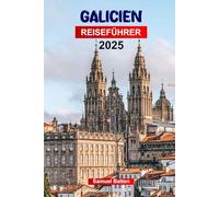 Galicien Reiseführer 2025: Planen Sie Ihre Reise mit Profi-Tipps zu Spaniens keltischer Ecke - Sehenswürdigkeiten, Outdoor-Abenteuer und Essen, die Sie unbedingt sehen müssen