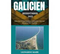 GALICIEN REISEFÜHRER 2025: Reise durch die Küstenschätze, das kulturelle Erbe und das grüne Herz der Iberischen Halbinsel.
