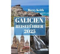 GALICIEN REISEFÜHRER 2025 (VOLLFARBE): Eine Reise durch die bezaubernden Landschaften und zeitlosen Traditionen von Spaniens verborgenen Juwel