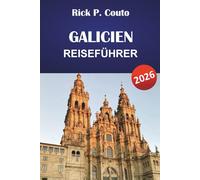 GALICIEN REISEFÜHRER 2026: Entdecken Sie die Nordwestküste Spaniens, historische Städte, Kultur, lokale Küche und Outdoor-Abenteuer