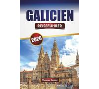 GALICIEN REISEFÜHRER 2026: Entdecken Sie malerische Küsten, historische Städte, lokale Küche und kulturelle Erlebnisse in Spaniens Nordwesten