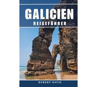 Galicien Reiseführer 2026: Höhepunkte des Jakobswegs, Rías Baixas und die Cíes-Inseln, Strände, malerische Autostrecken, Geheimtipps, Routenvorschläge und wichtige Reisetipps für Spanien